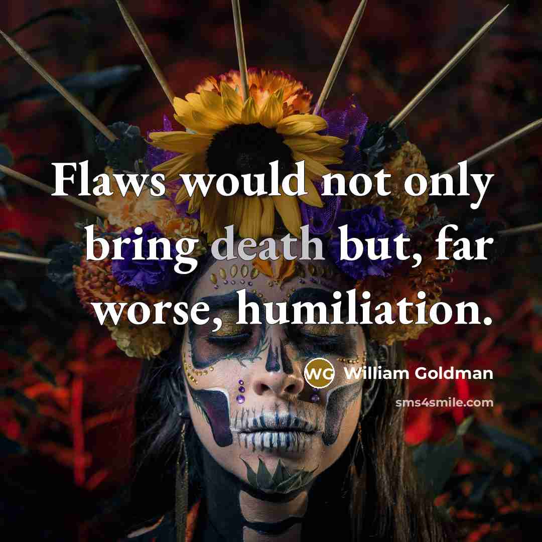 “Flaws would not only bring death but, far worse, humiliation.…” quote by William Goldman