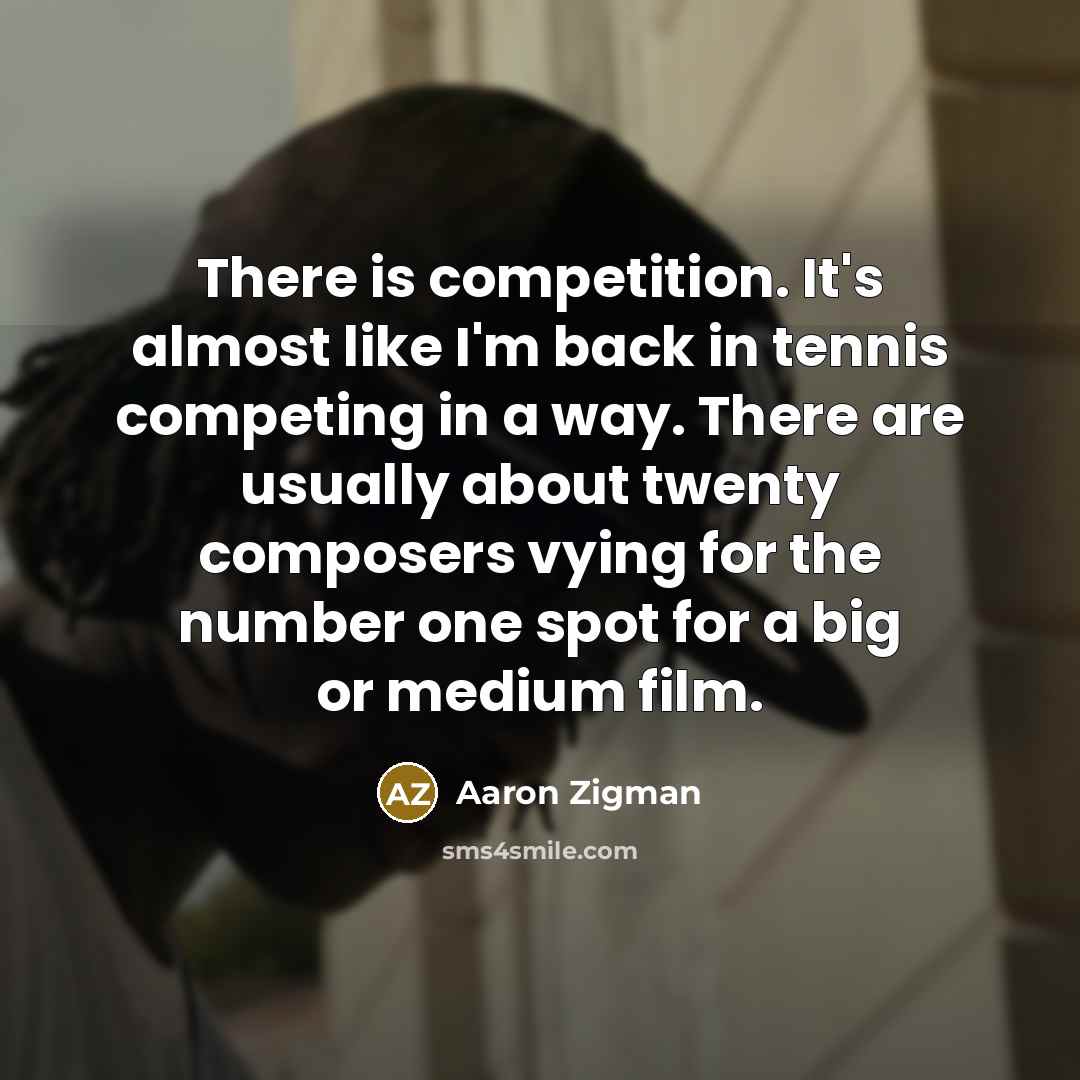 “There is competition. It's almost like I'm back in tennis…” quote by Aaron Zigman