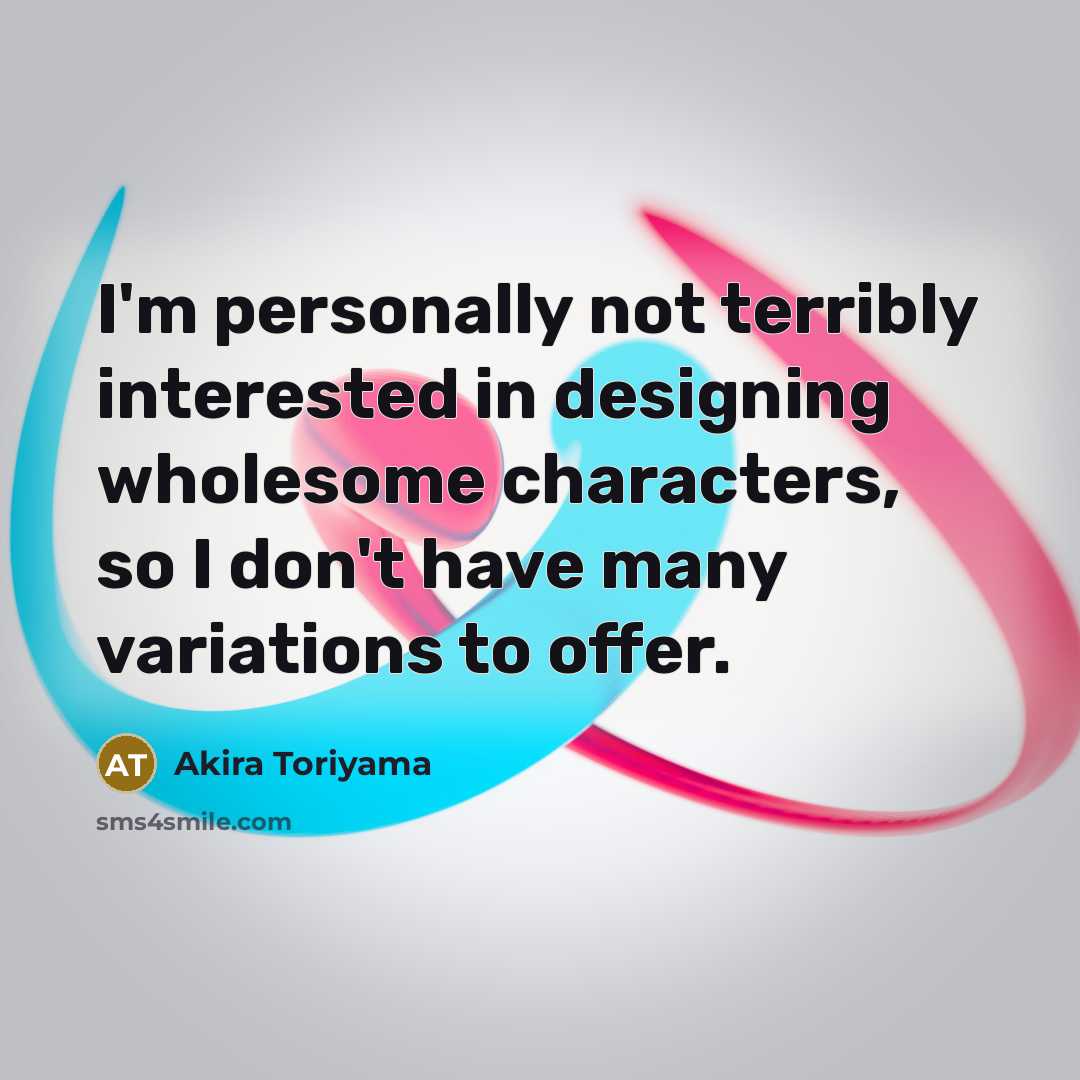 “I'm personally not terribly interested in designing wholesome characters, so…” quote by Akira Toriyama