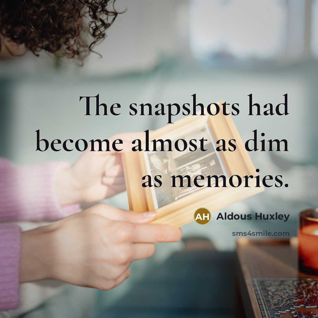 “The snapshots had become almost as dim as memories.…” quote by Aldous Huxley