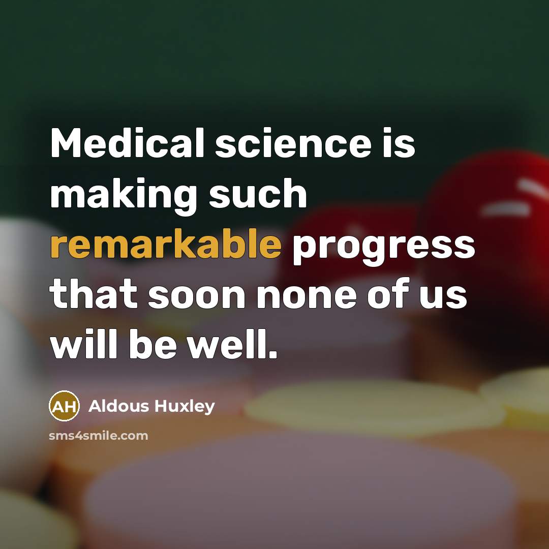 “Medical science is making such remarkable progress that soon none…” quote by Aldous Huxley