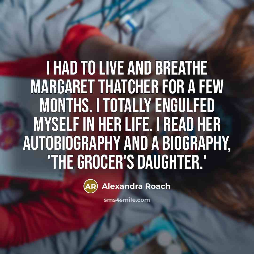 “I had to live and breathe Margaret Thatcher for a…” quote by Alexandra Roach