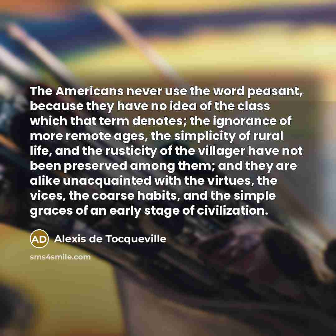 “The Americans never use the word peasant, because they have…” quote by Alexis de Tocqueville