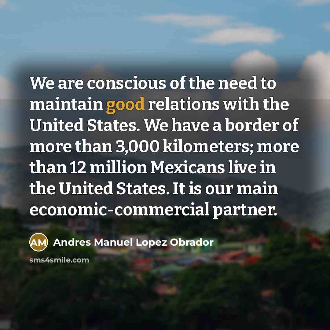 “We are conscious of the need to maintain good relations…” quote by Andres Manuel Lopez Obrador