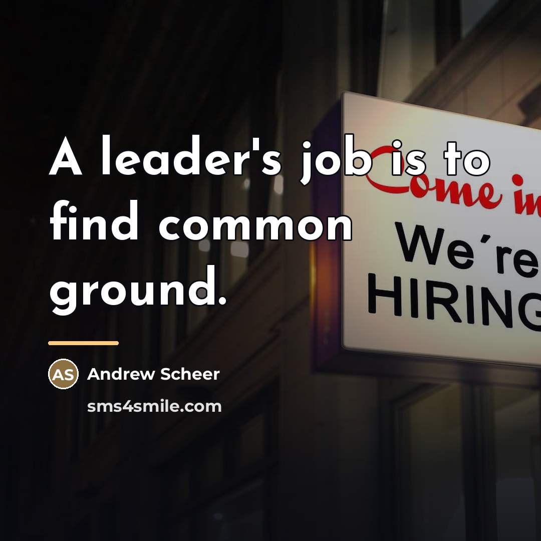 “A leader's job is to find common ground.…” quote by Andrew Scheer