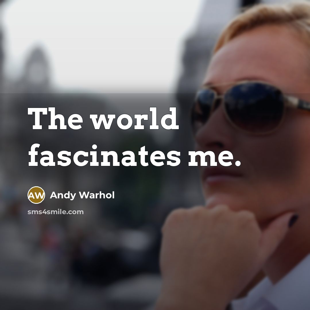 “The world fascinates me.…” quote by Andy Warhol