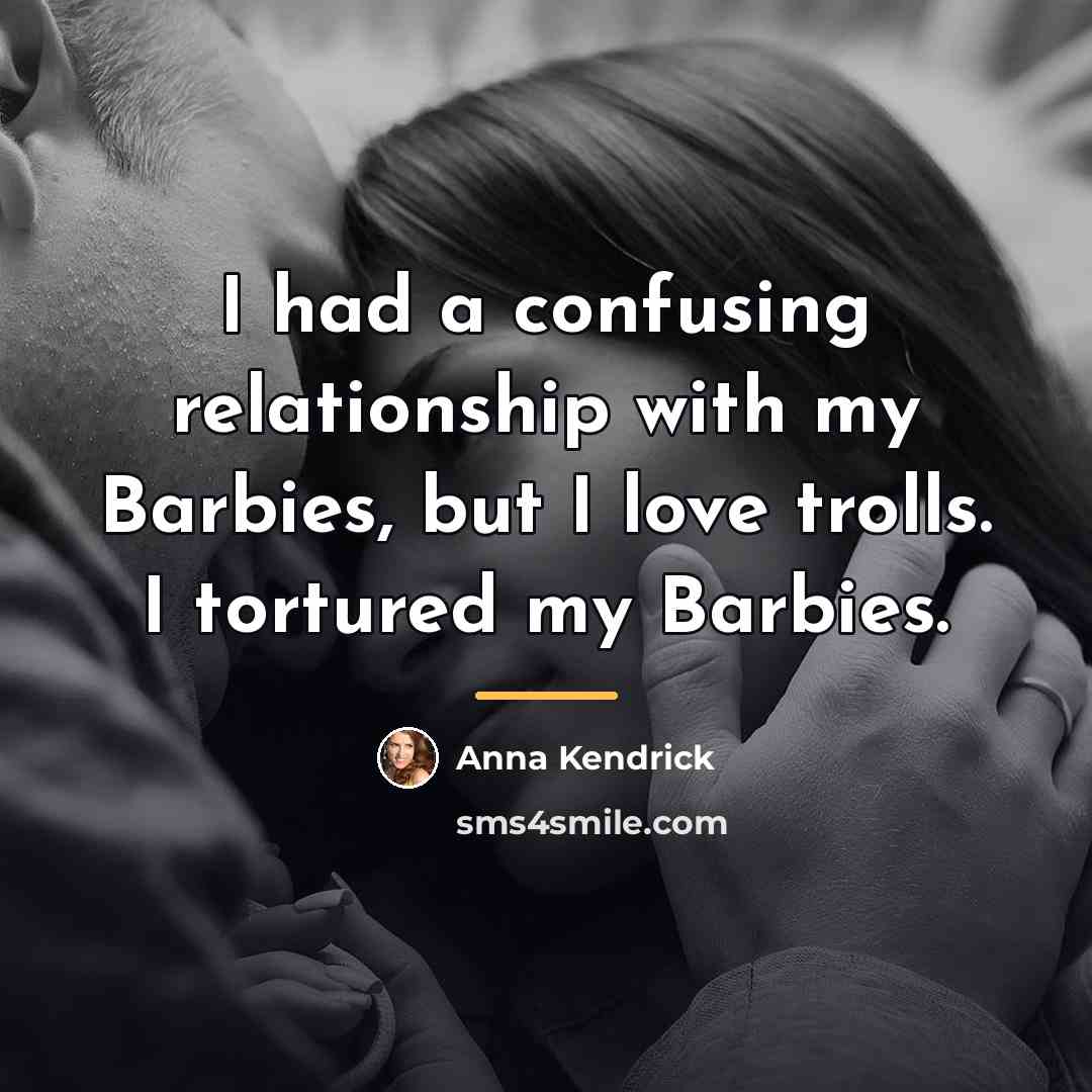 “I had a confusing relationship with my Barbies, but I…” quote by Anna Kendrick
