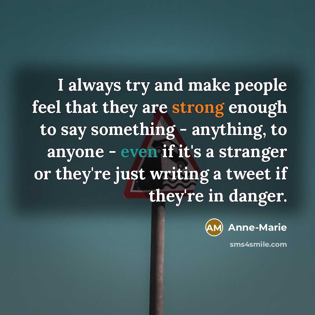 “I always try and make people feel that they are…” quote by Anne-Marie