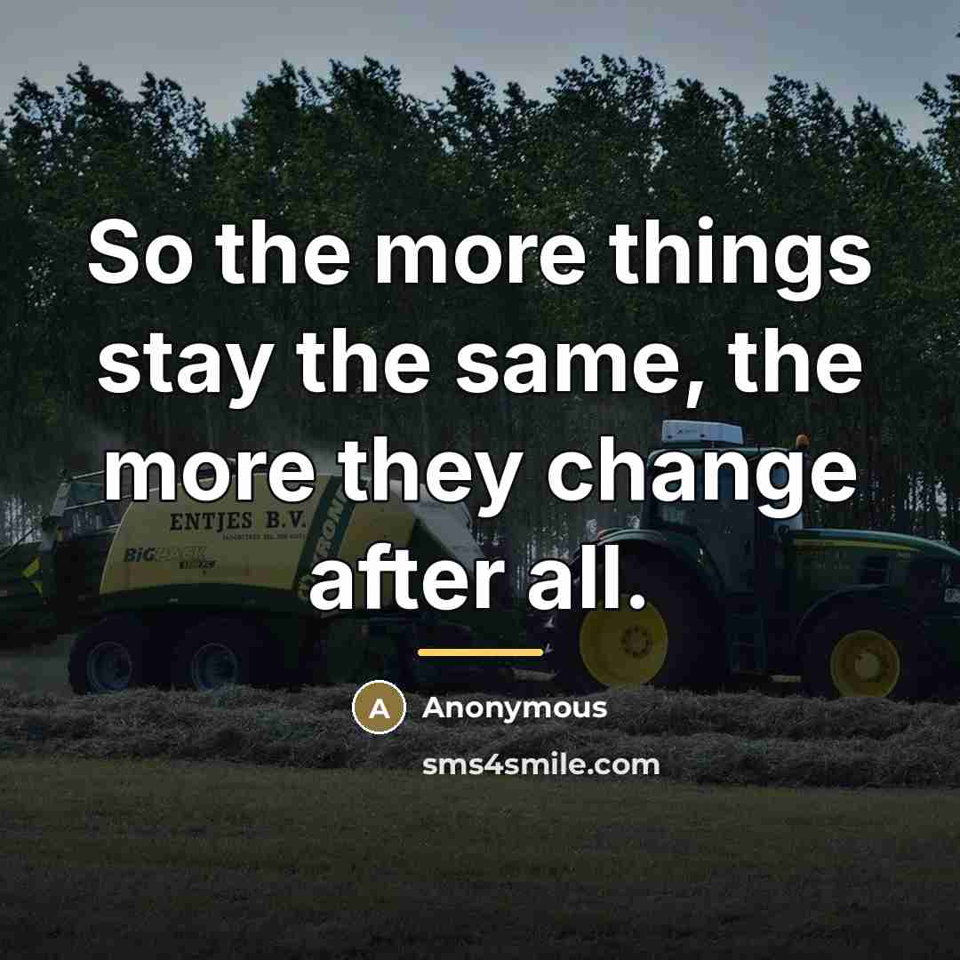 “So the more things stay the same, the more they…” quote by Anonymous