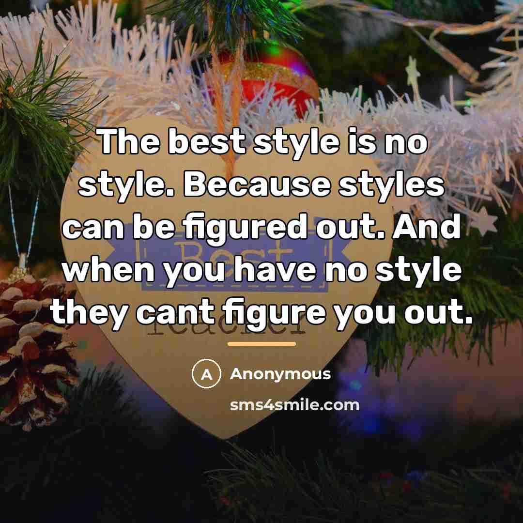 “The best style is no style. Because styles can be…” quote by Anonymous