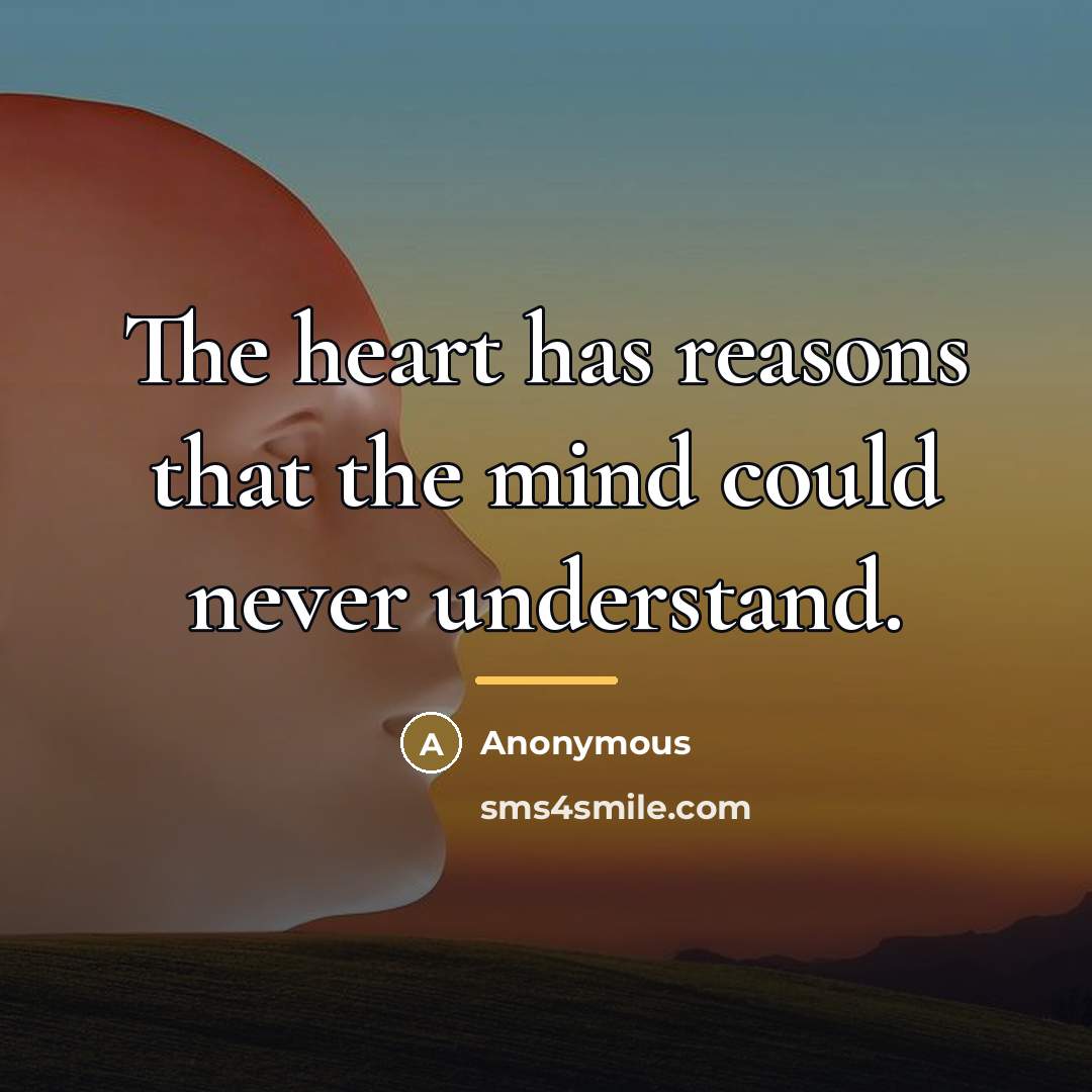 “The heart has reasons that the mind could never understand.…” quote by Anonymous