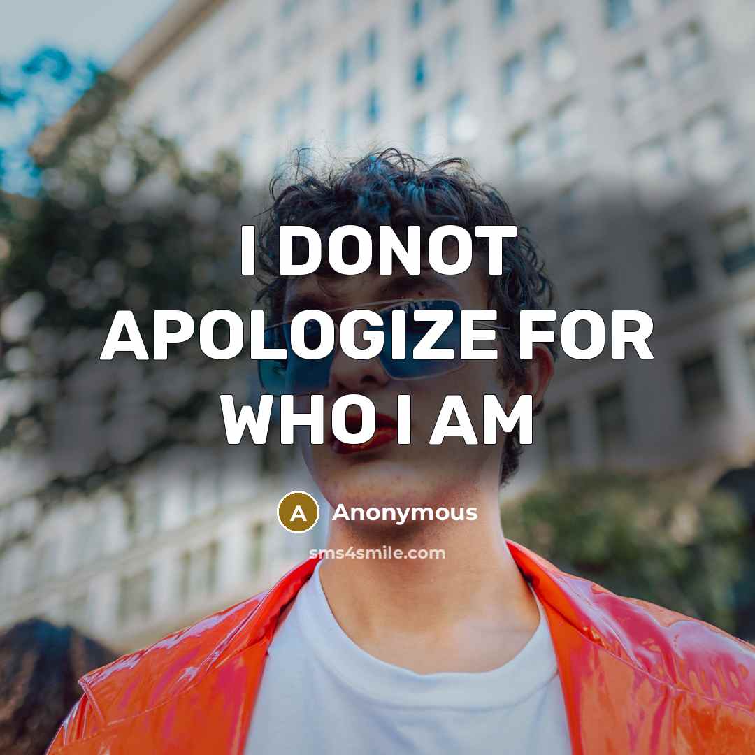“I DONOT APOLOGIZE FOR WHO I AM…” quote by Anonymous