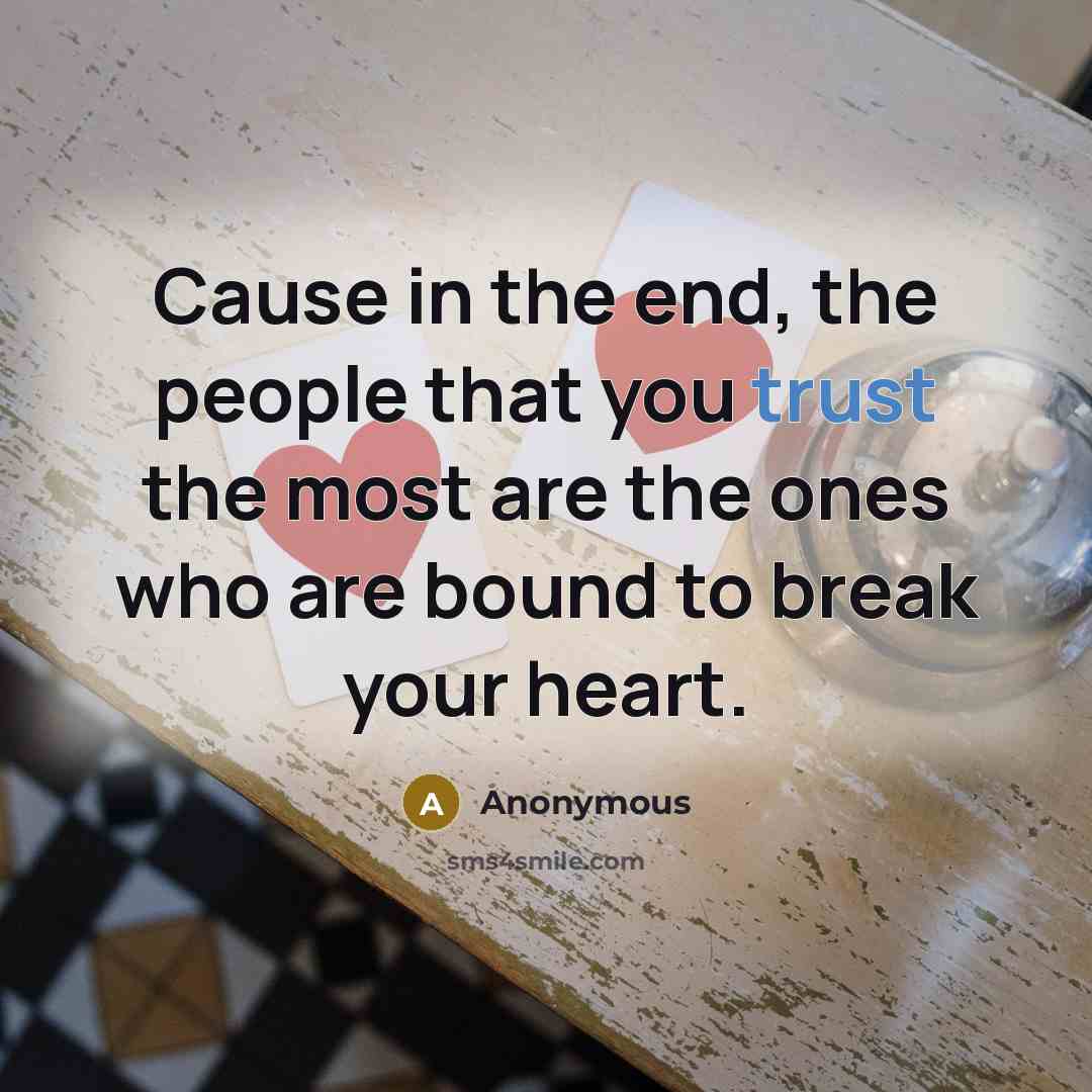 “Cause in the end, the people that you trust the…” quote by Anonymous