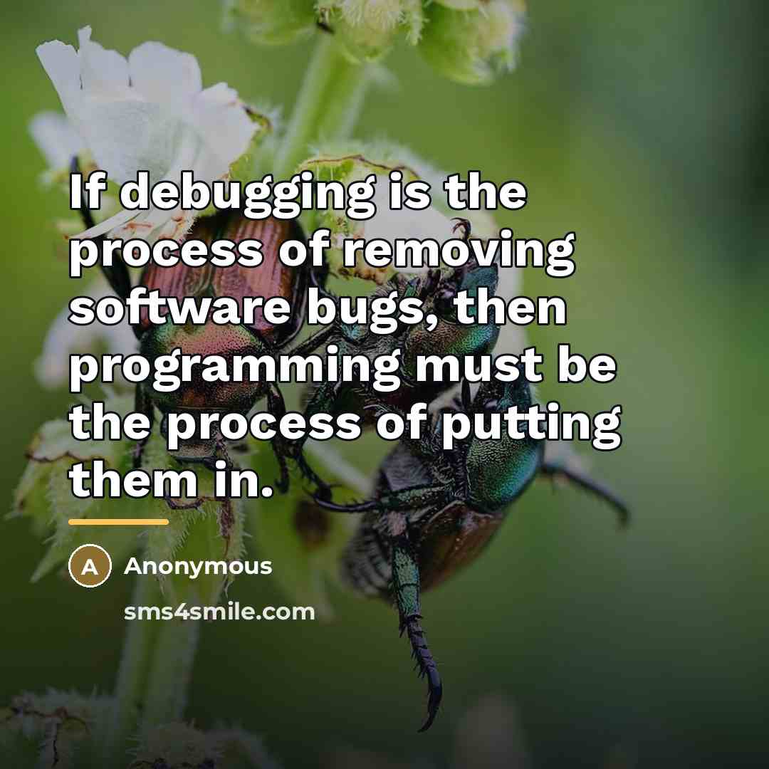 “If debugging is the process of removing software bugs, then…” quote by Anonymous