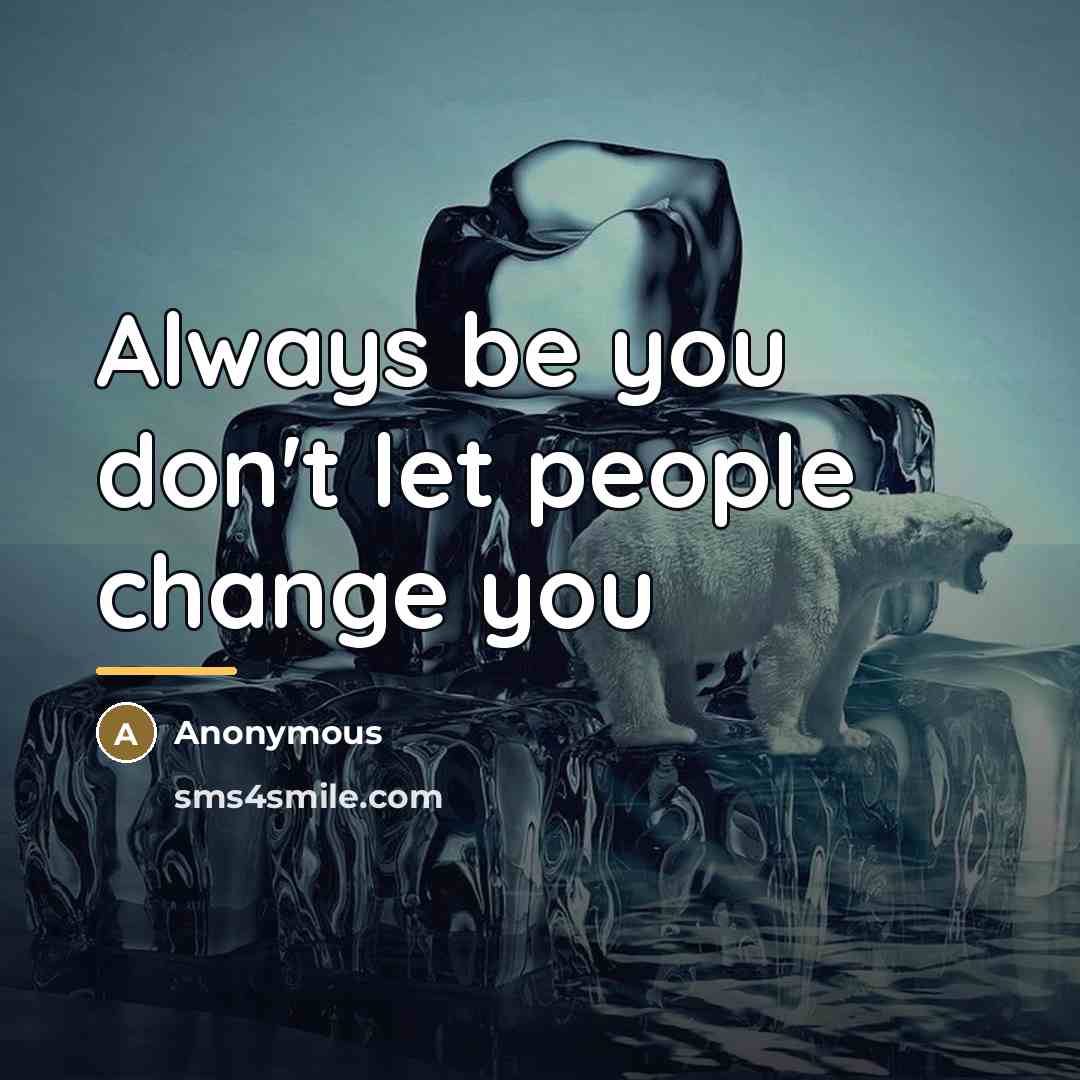 “Always be you don't let people change you…” quote by Anonymous