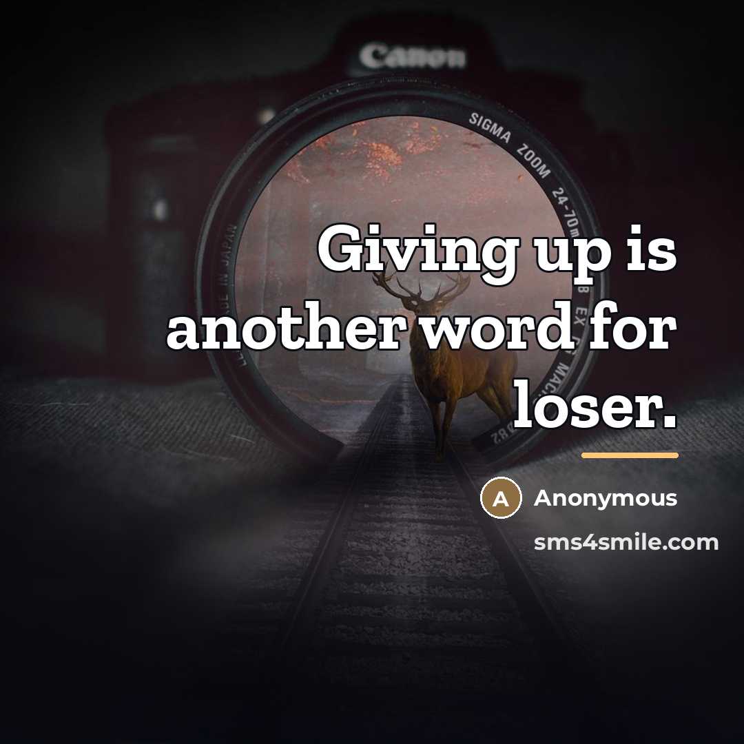 “Giving up is another word for loser.…” quote by Anonymous