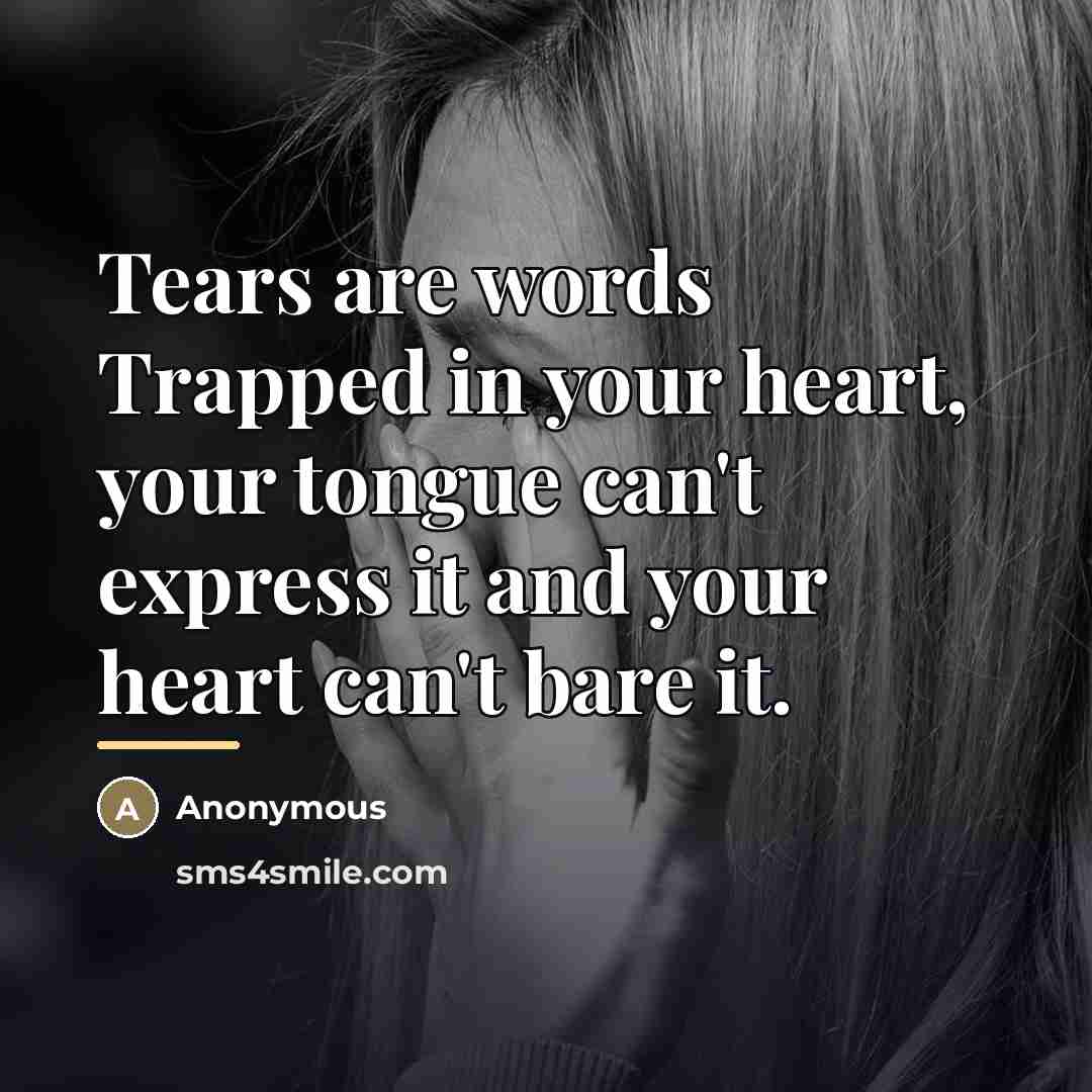 “Tears are words Trapped in your heart, your tongue can't…” quote by Anonymous