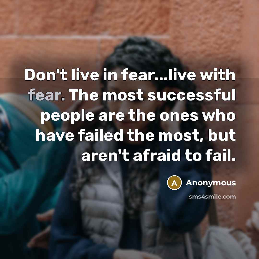 “Don't live in fear...live with fear. The most successful people…” quote by Anonymous