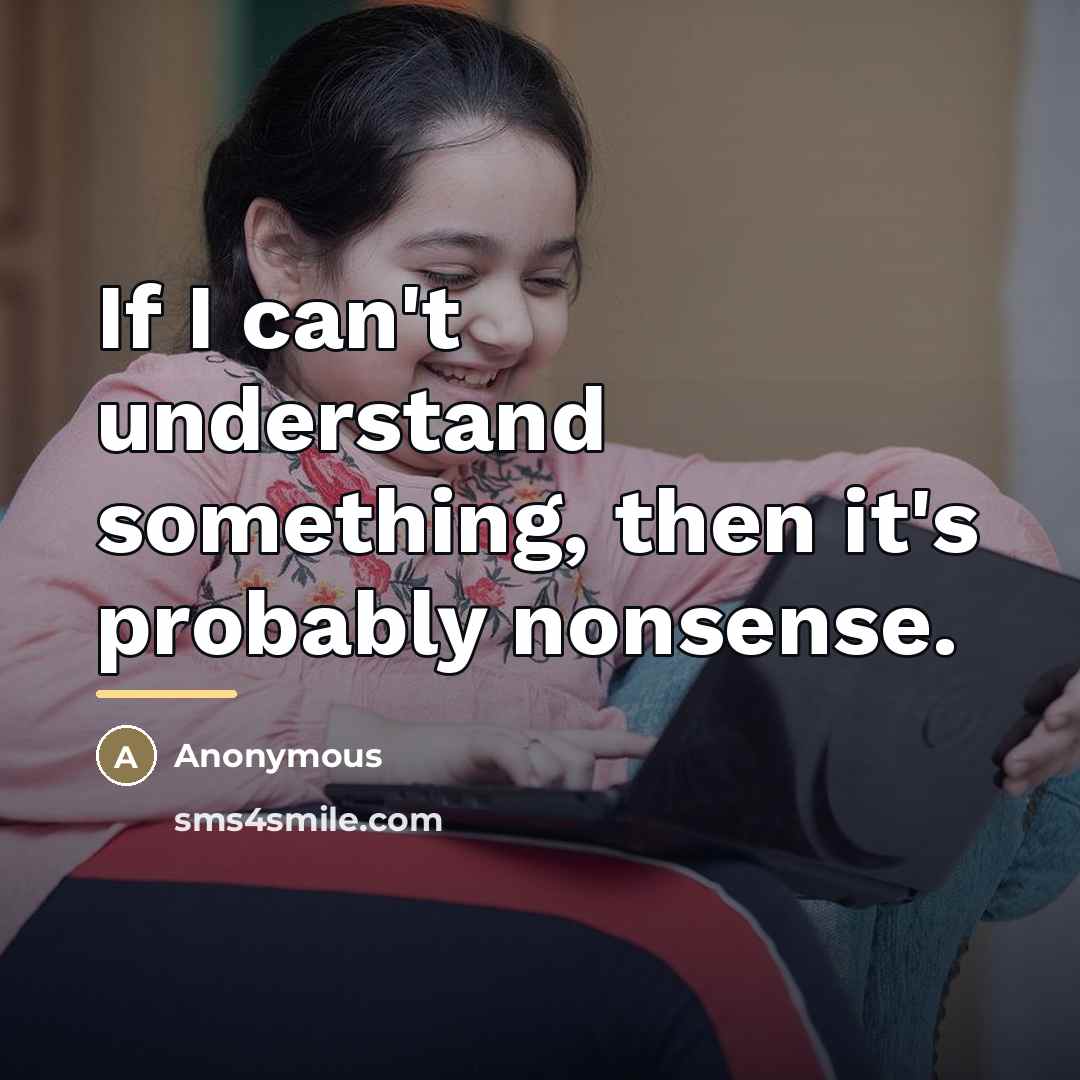 “If I can't understand something, then it's probably nonsense.…” quote by Anonymous