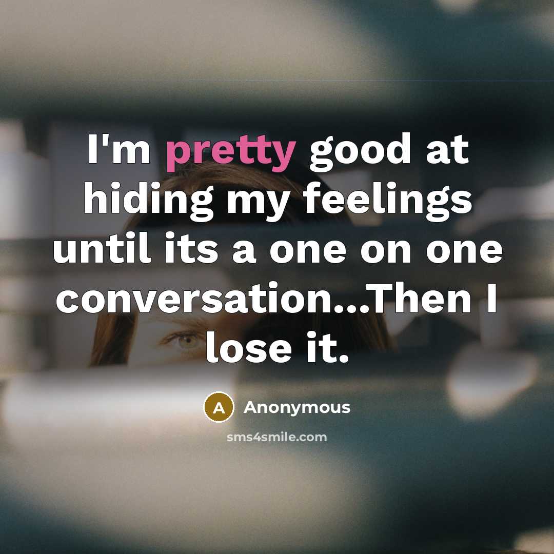 “I'm pretty good at hiding my feelings until its a…” quote by Anonymous