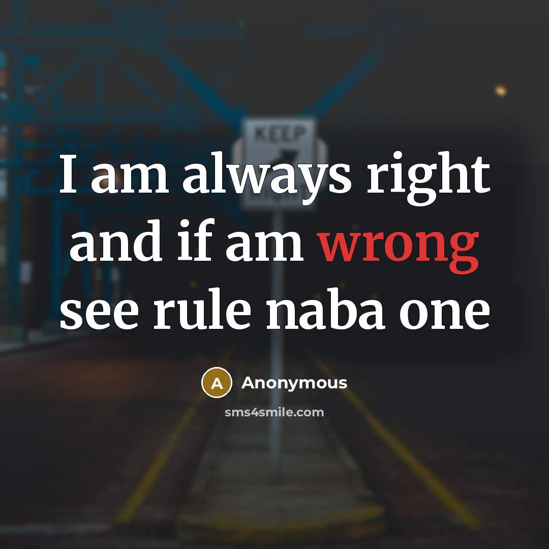 “I am always right and if am wrong see rule naba one” quote by Anonymous