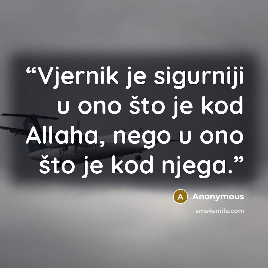 “Vjernik je sigurniji u ono što je kod Allaha, nego u ono što je kod njega.” quote by Anonymous