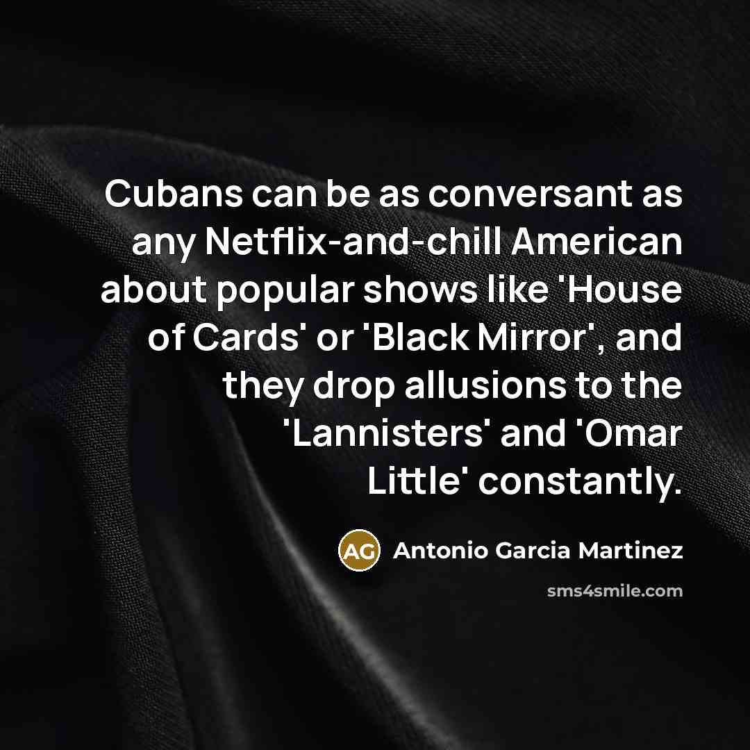 “Cubans can be as conversant as any Netflix-and-chill American about…” quote by Antonio Garcia Martinez