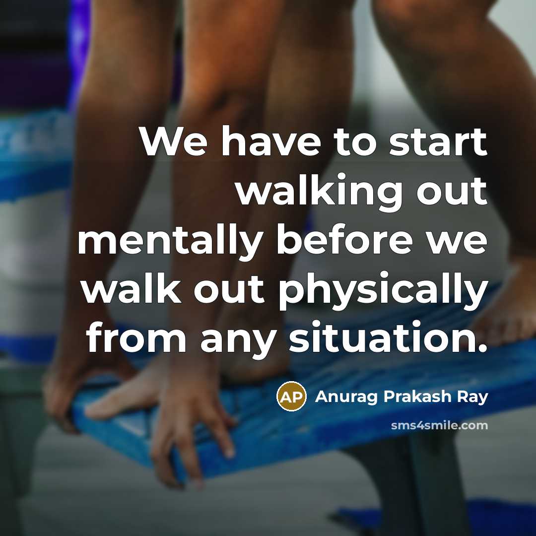 “We have to start walking out mentally before we walk…” quote by Anurag Prakash Ray