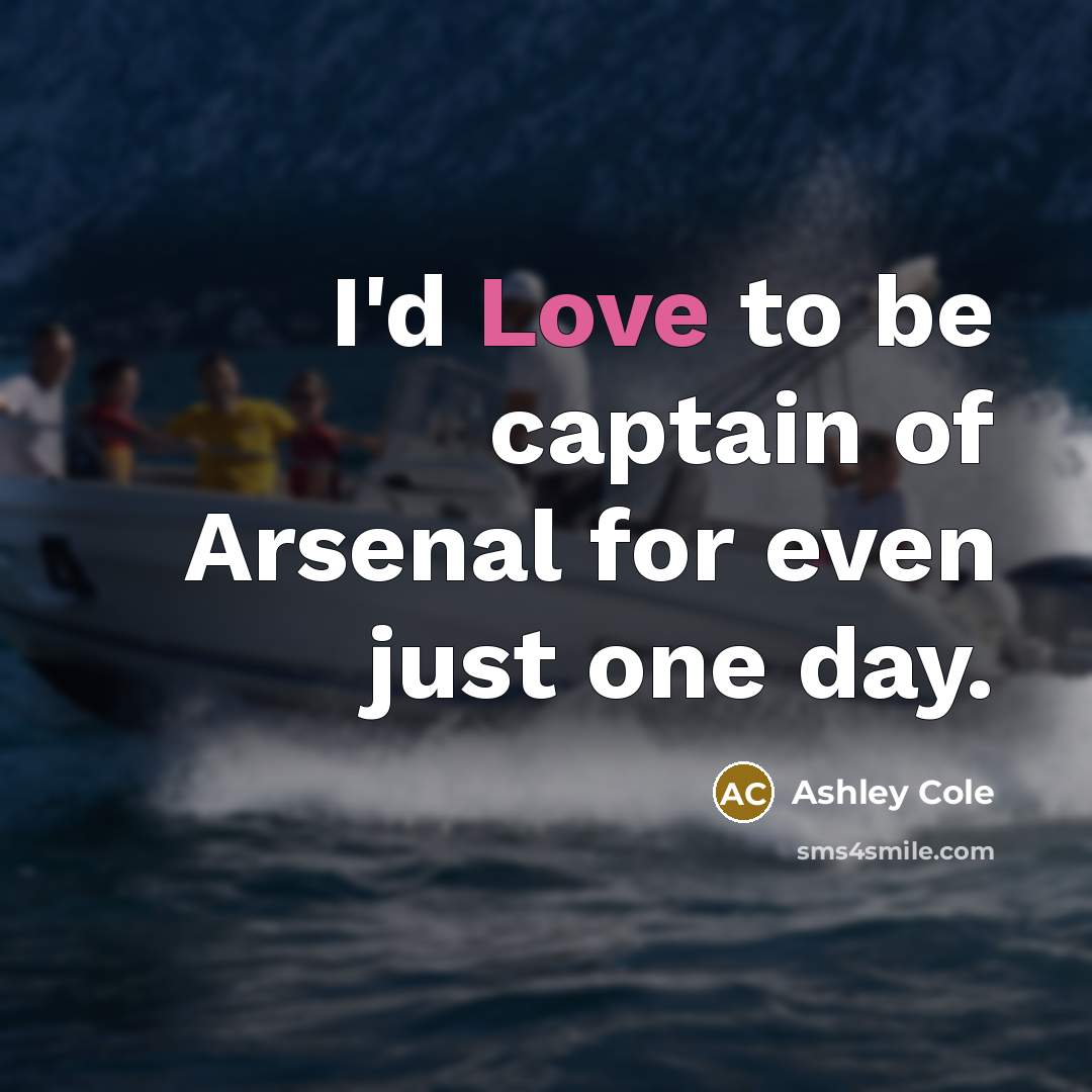 “I'd Love to be captain of Arsenal for even just…” quote by Ashley Cole
