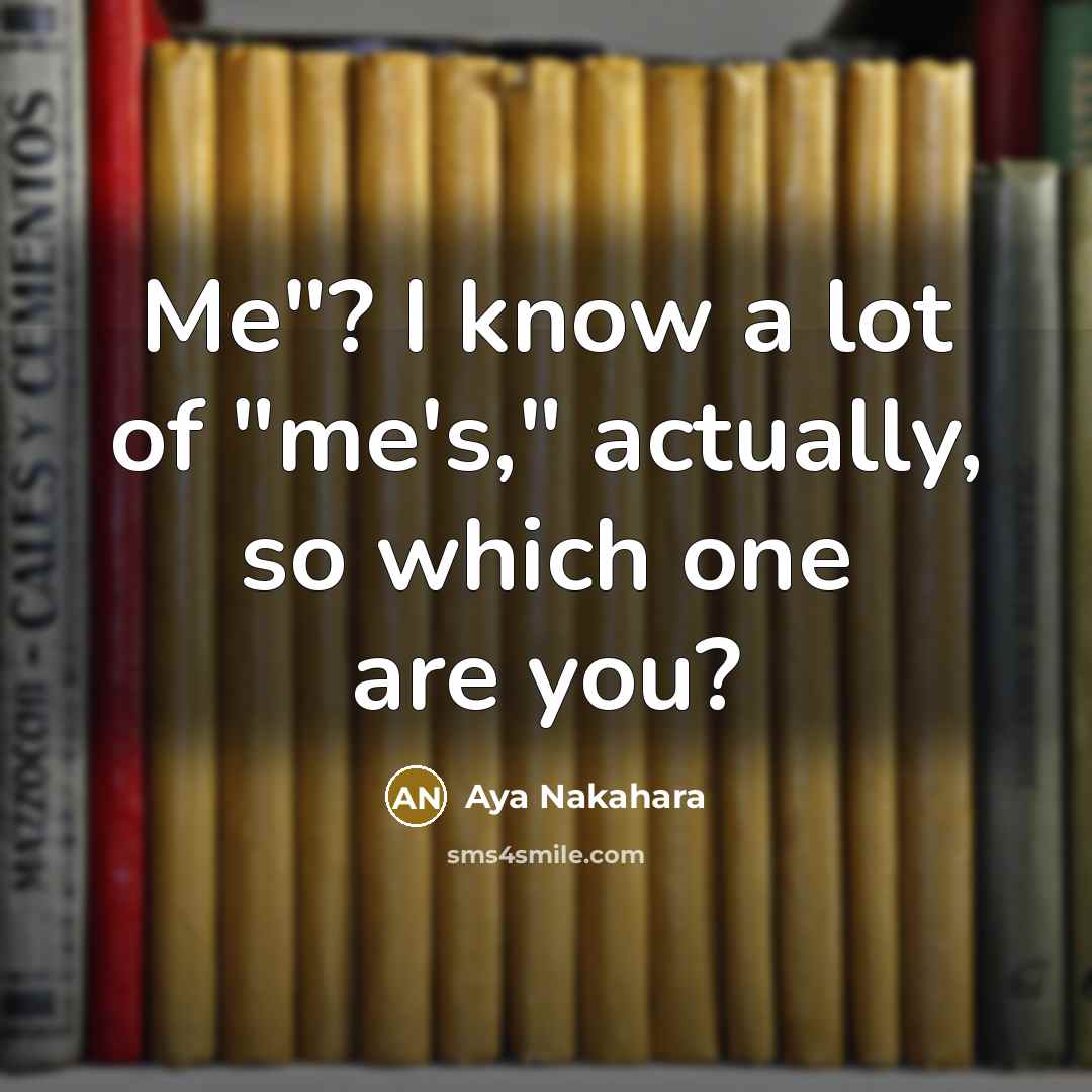 “Me"? I know a lot of "me's," actually, so which…” quote by Aya Nakahara