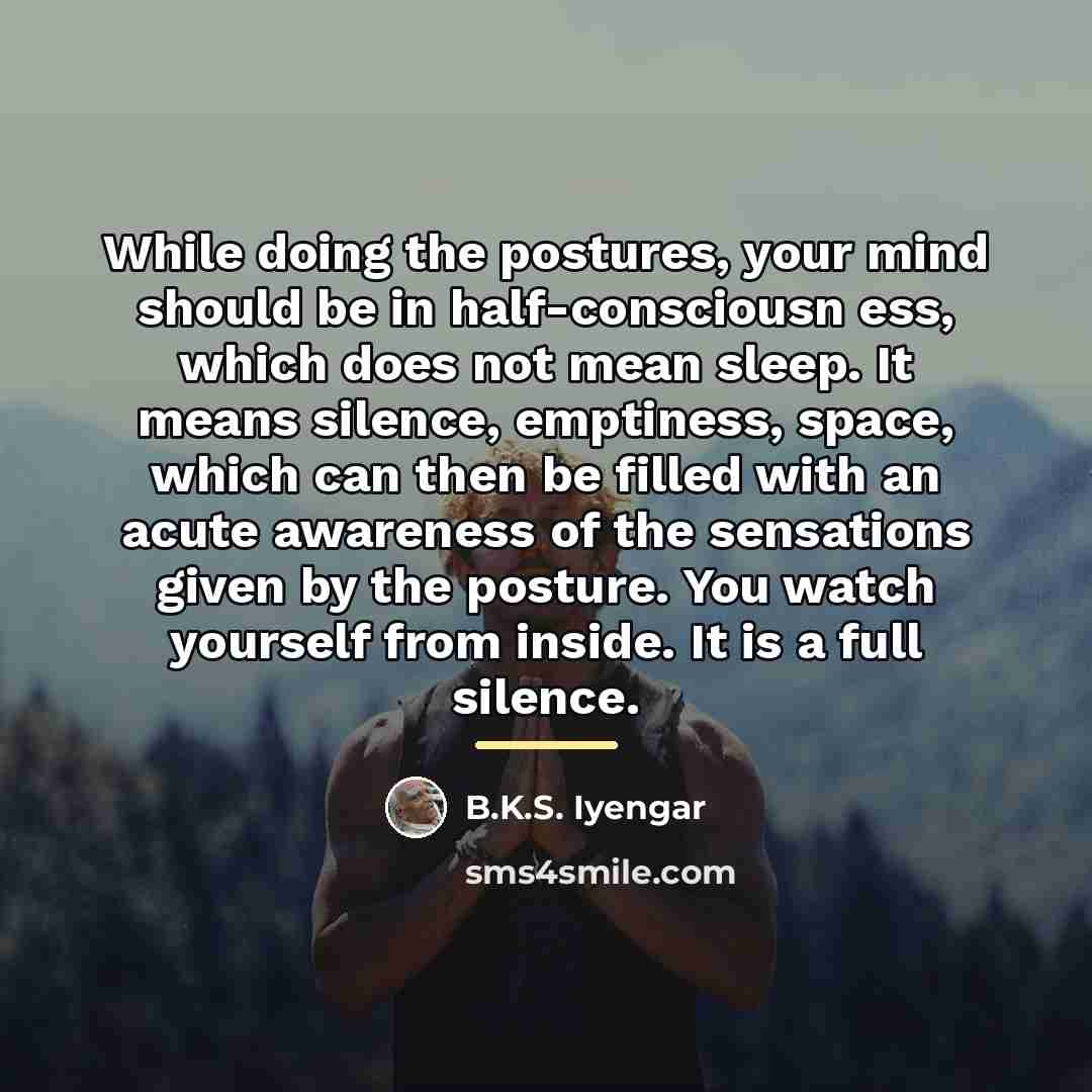 “While doing the postures, your mind should be in half-consciousn…” quote by B.K.S. Iyengar