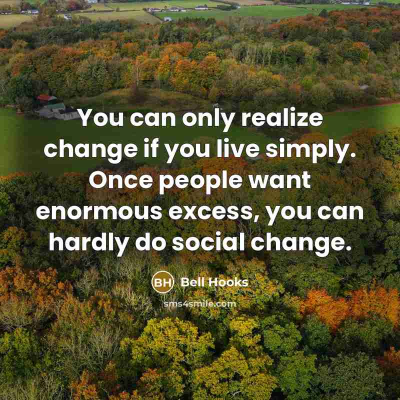 “You can only realize change if you live simply. Once…” quote by bell hooks