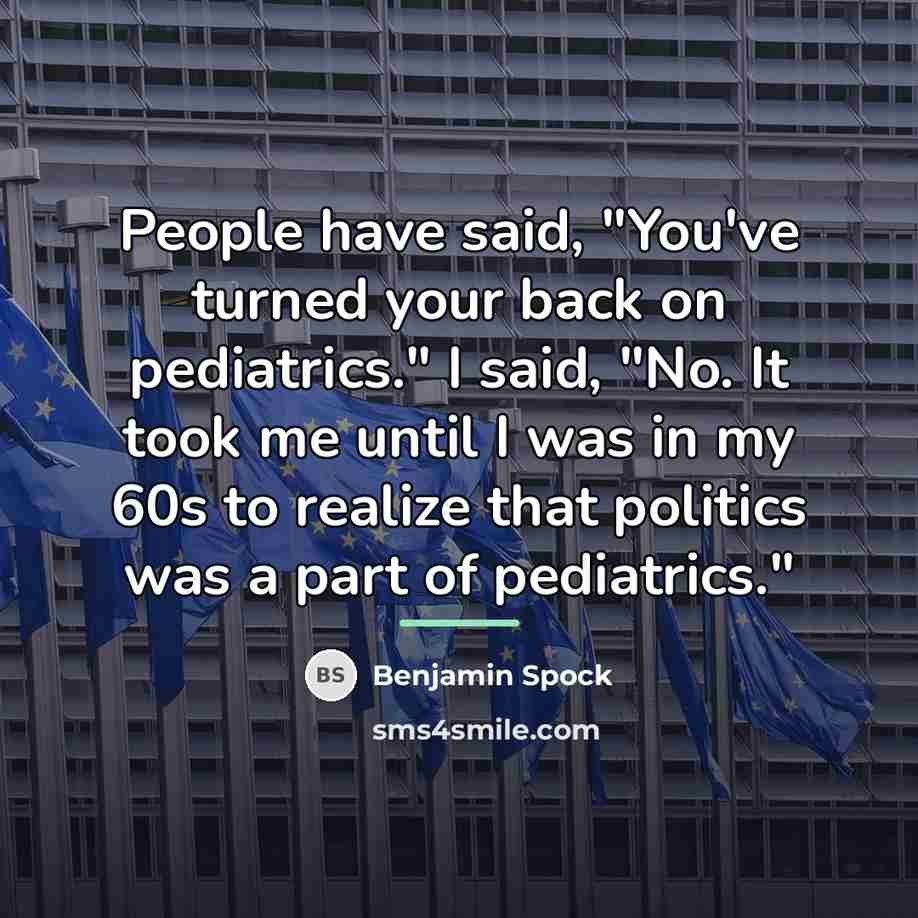 “People have said, "You've turned your back on pediatrics." I…” quote by Benjamin Spock