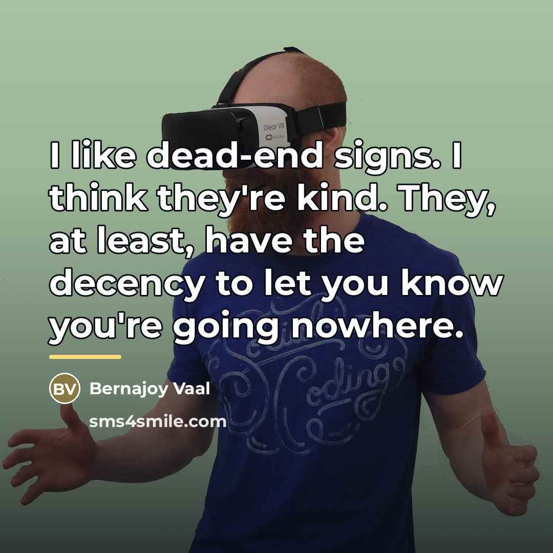 “I like dead-end signs. I think they're kind. They, at…” quote by Bernajoy Vaal