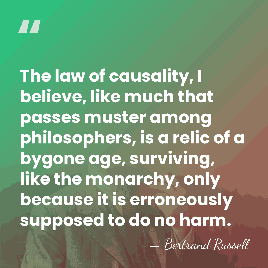 The law of causality, I believe, like much that passes muster among&hellip; - Bertrand Russell