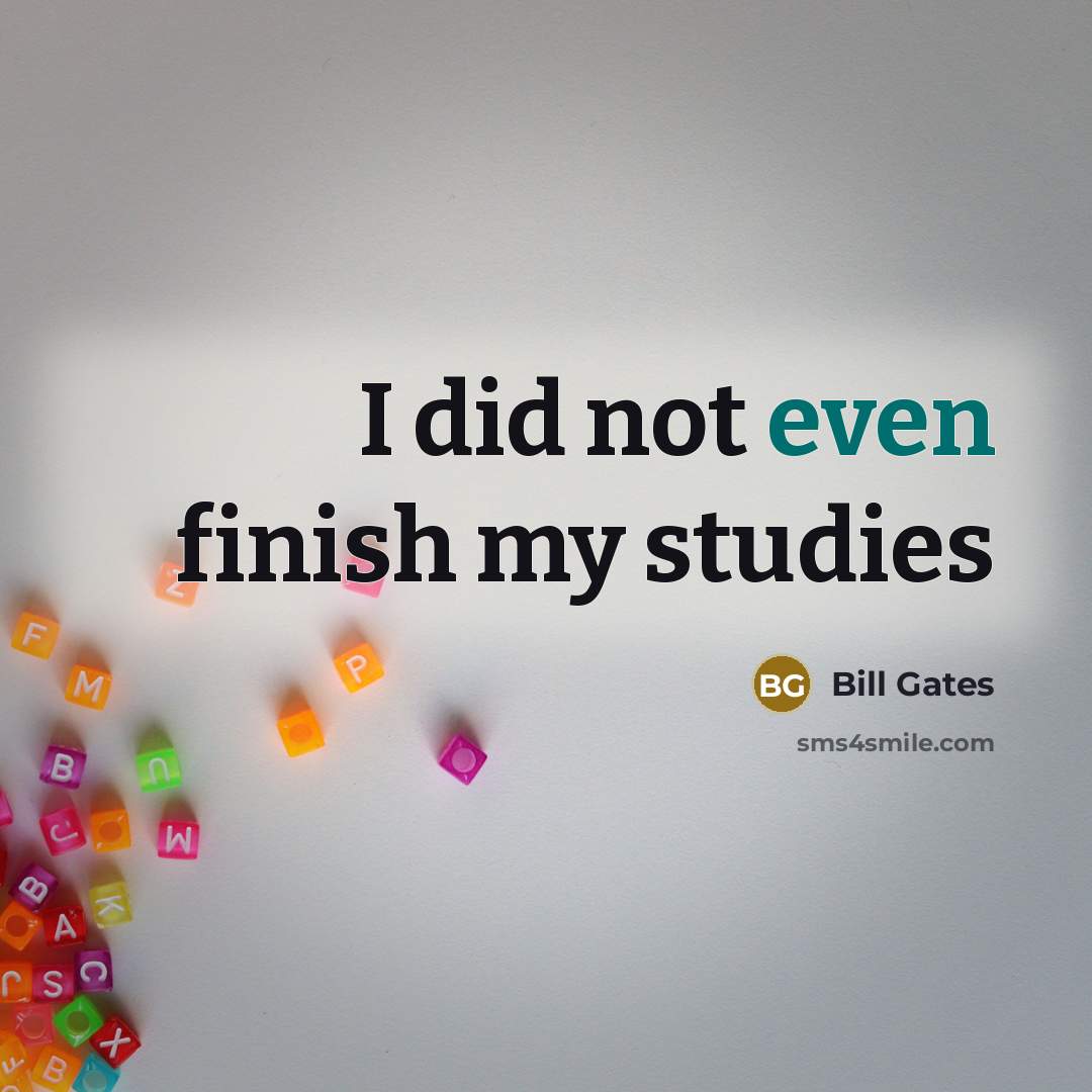 “I did not even finish my studies…” quote by Bill Gates