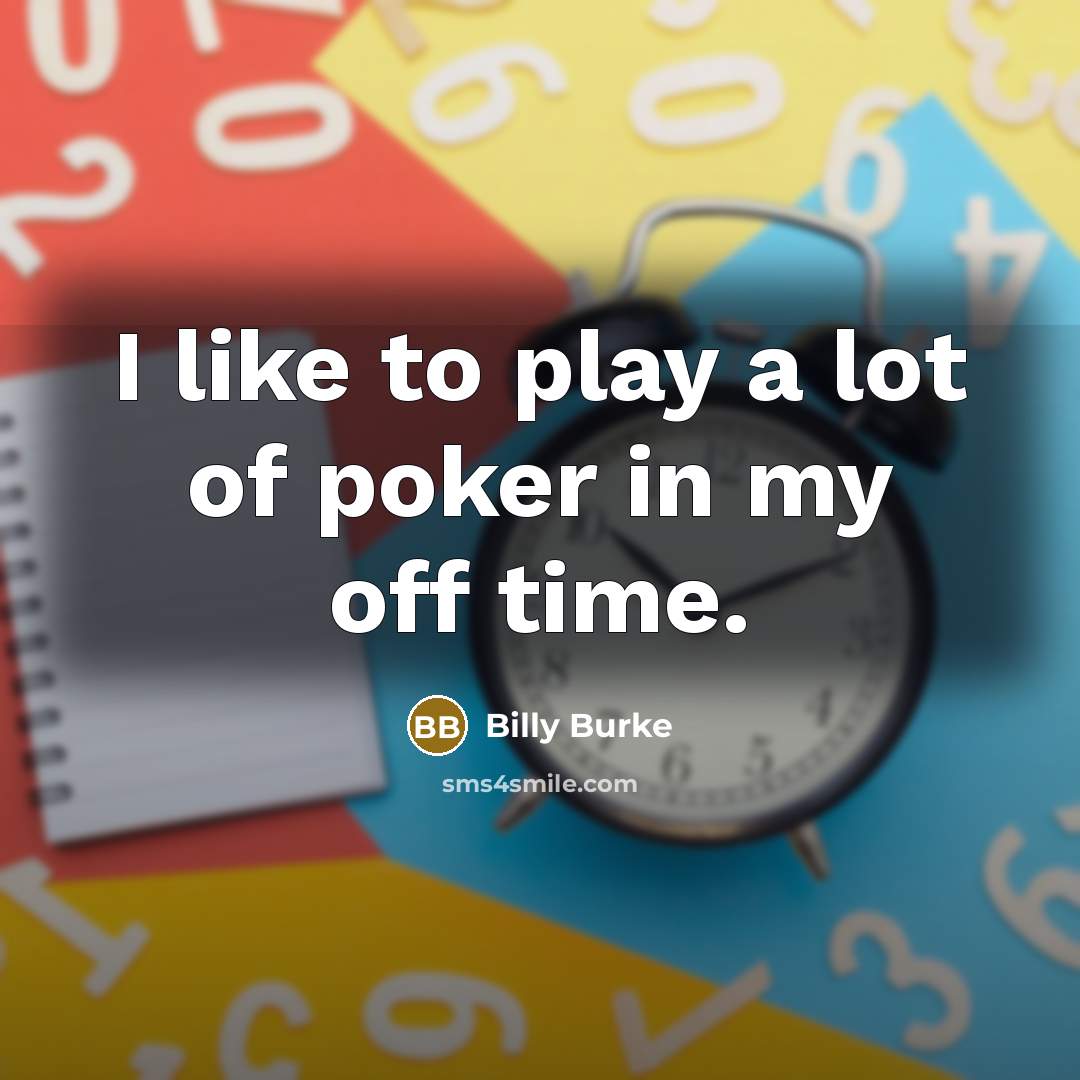 “I like to play a lot of poker in my…” quote by Billy Burke