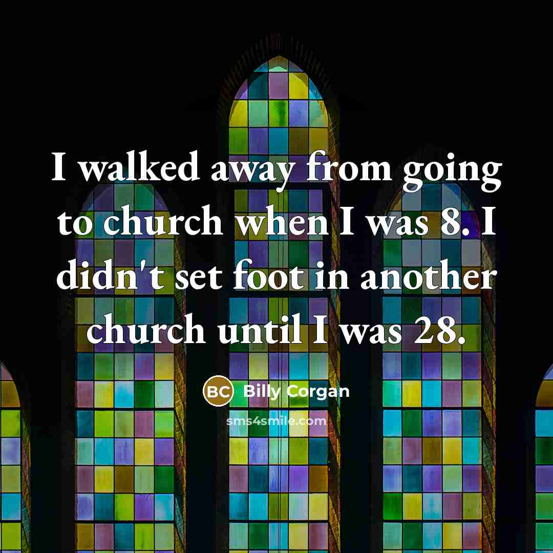 “I walked away from going to church when I was…” quote by Billy Corgan