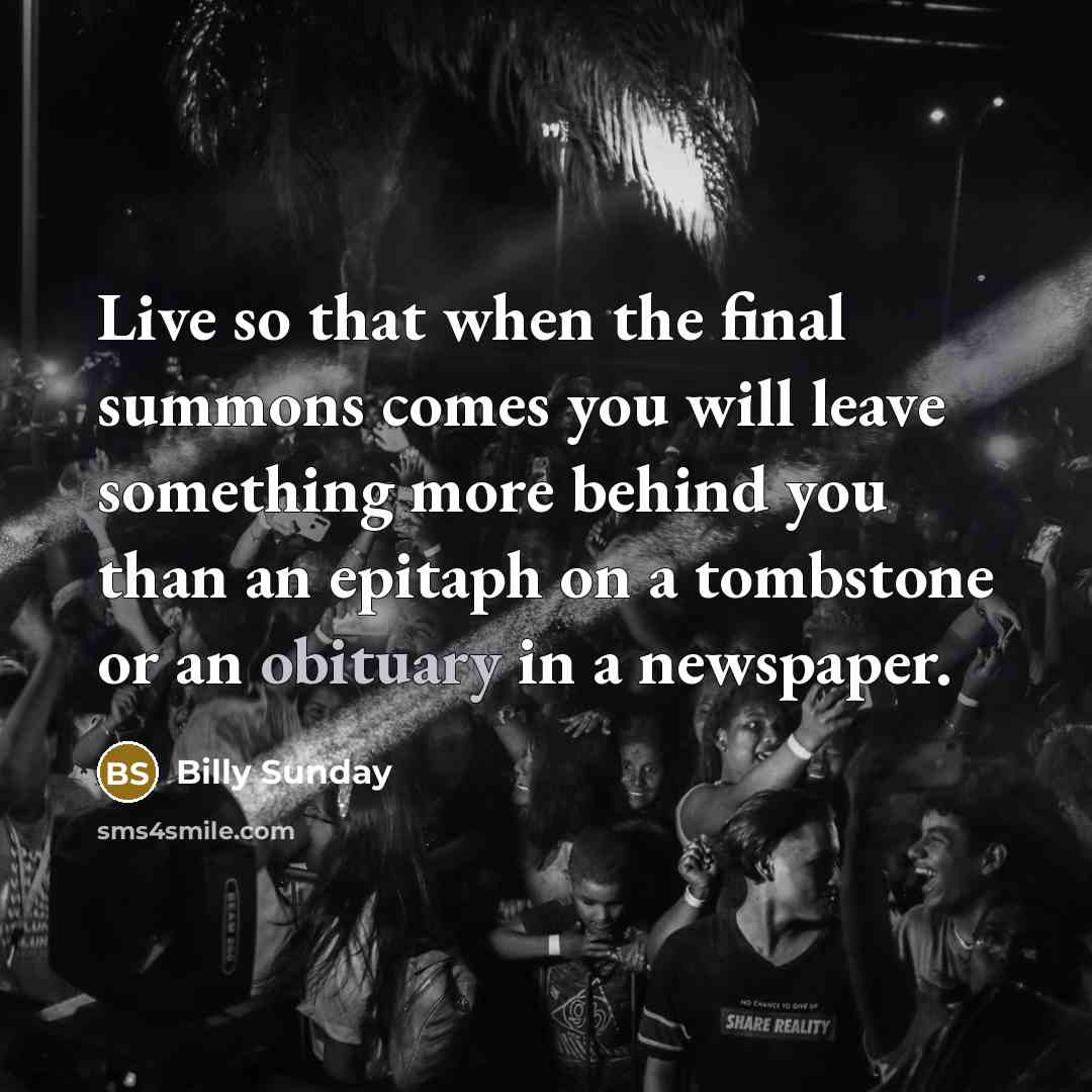 “Live so that when the final summons comes you will…” quote by Billy Sunday