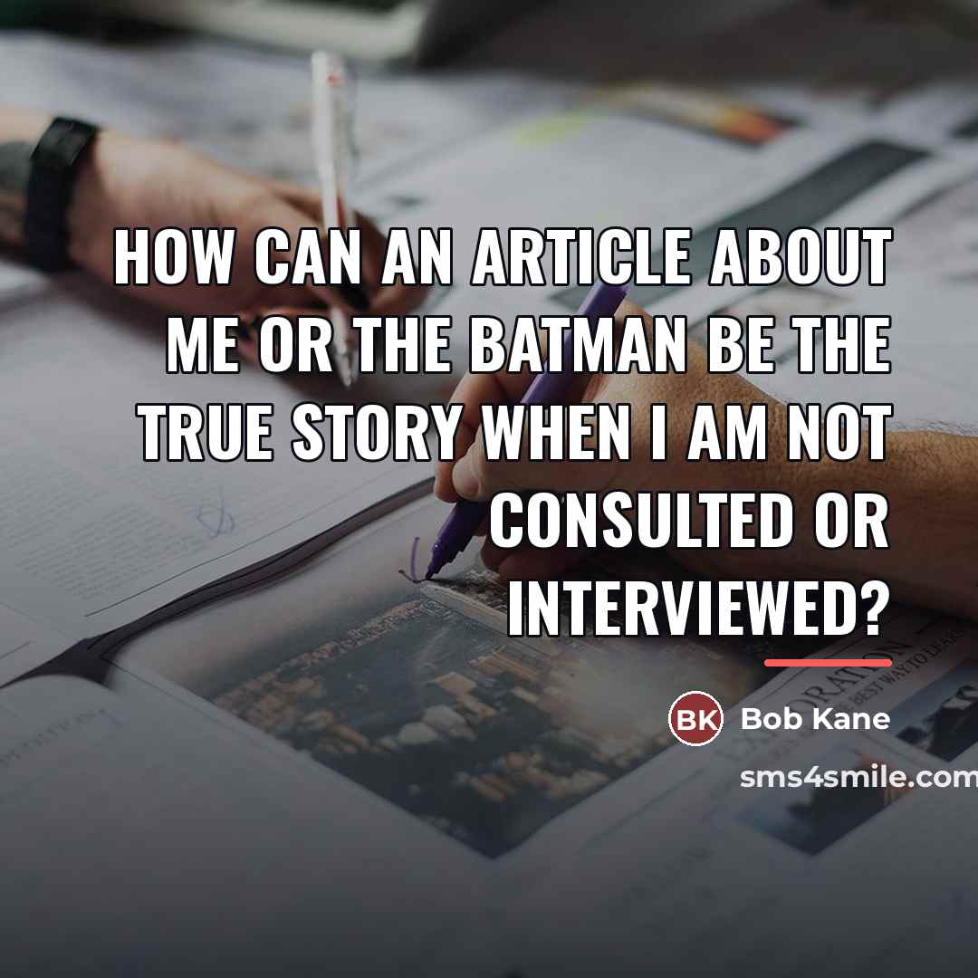 “How can an article about me or the Batman be…” quote by Bob Kane