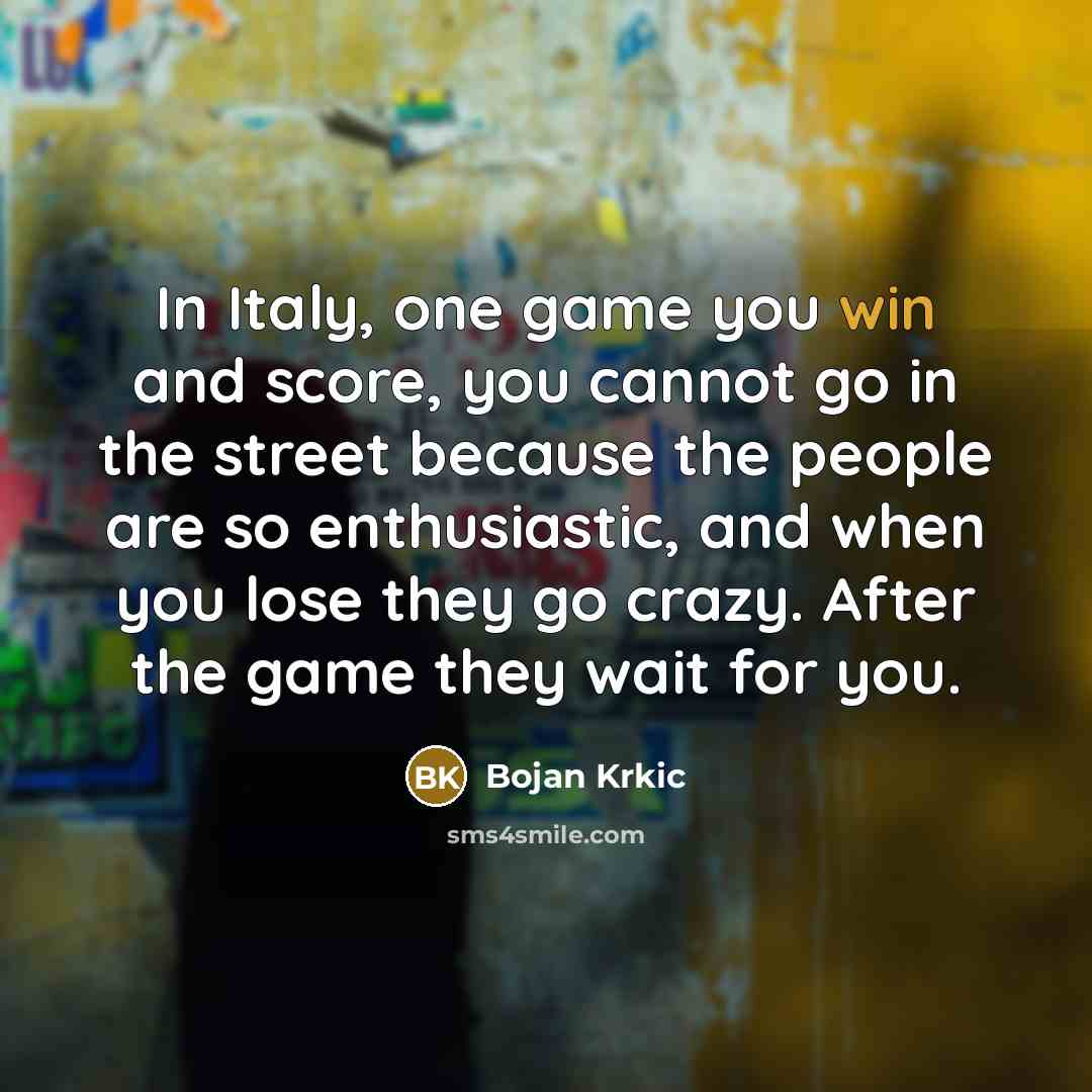“In Italy, one game you win and score, you cannot…” quote by Bojan Krkic