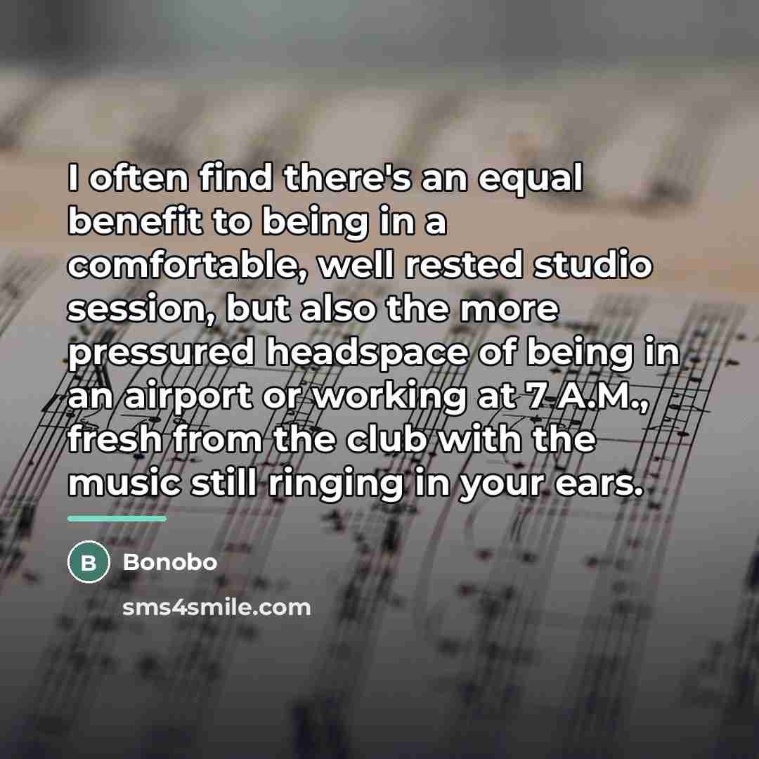 “I often find there's an equal benefit to being in…” quote by Bonobo