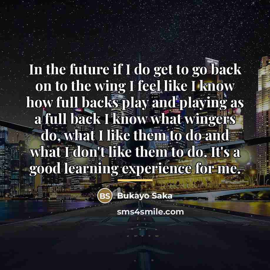“In the future if I do get to go back…” quote by Bukayo Saka