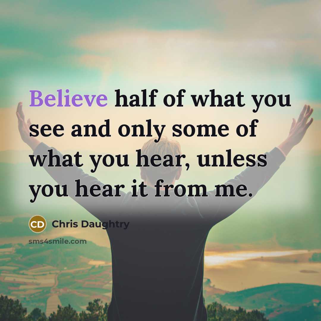 “Believe half of what you see and only some of…” quote by Chris Daughtry