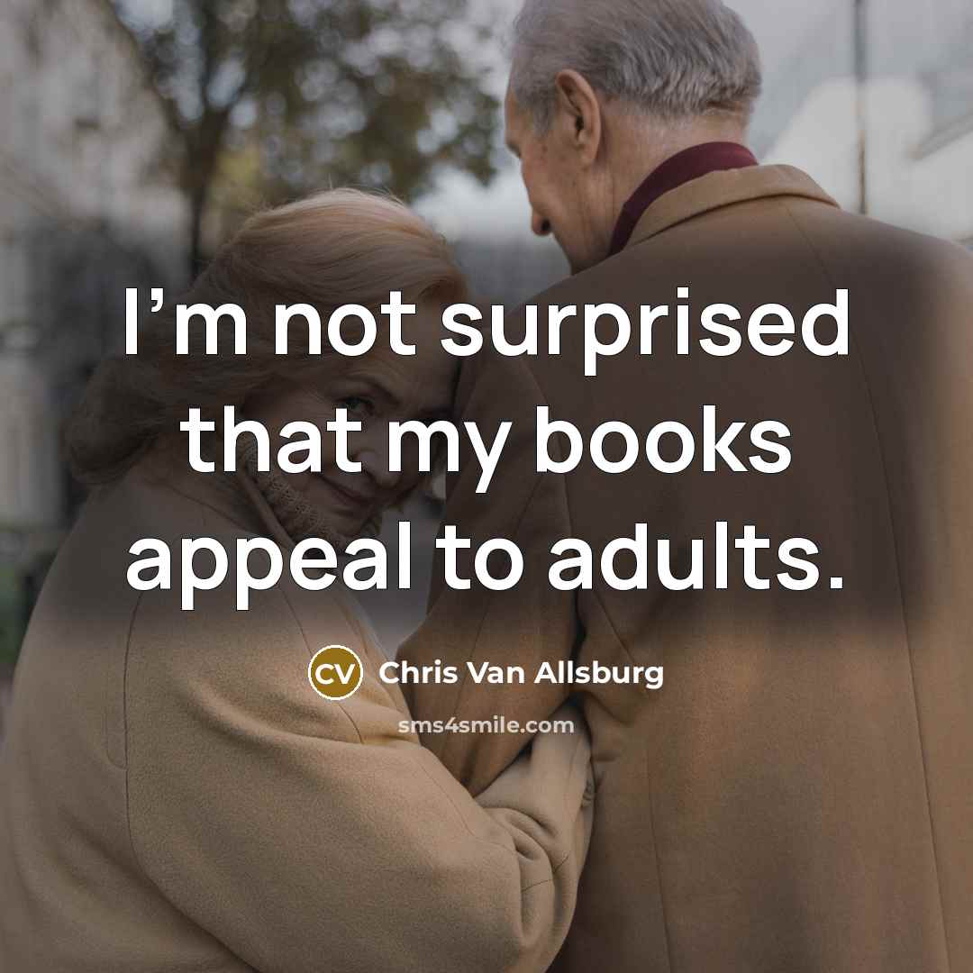 “I'm not surprised that my books appeal to adults.…” quote by Chris Van Allsburg