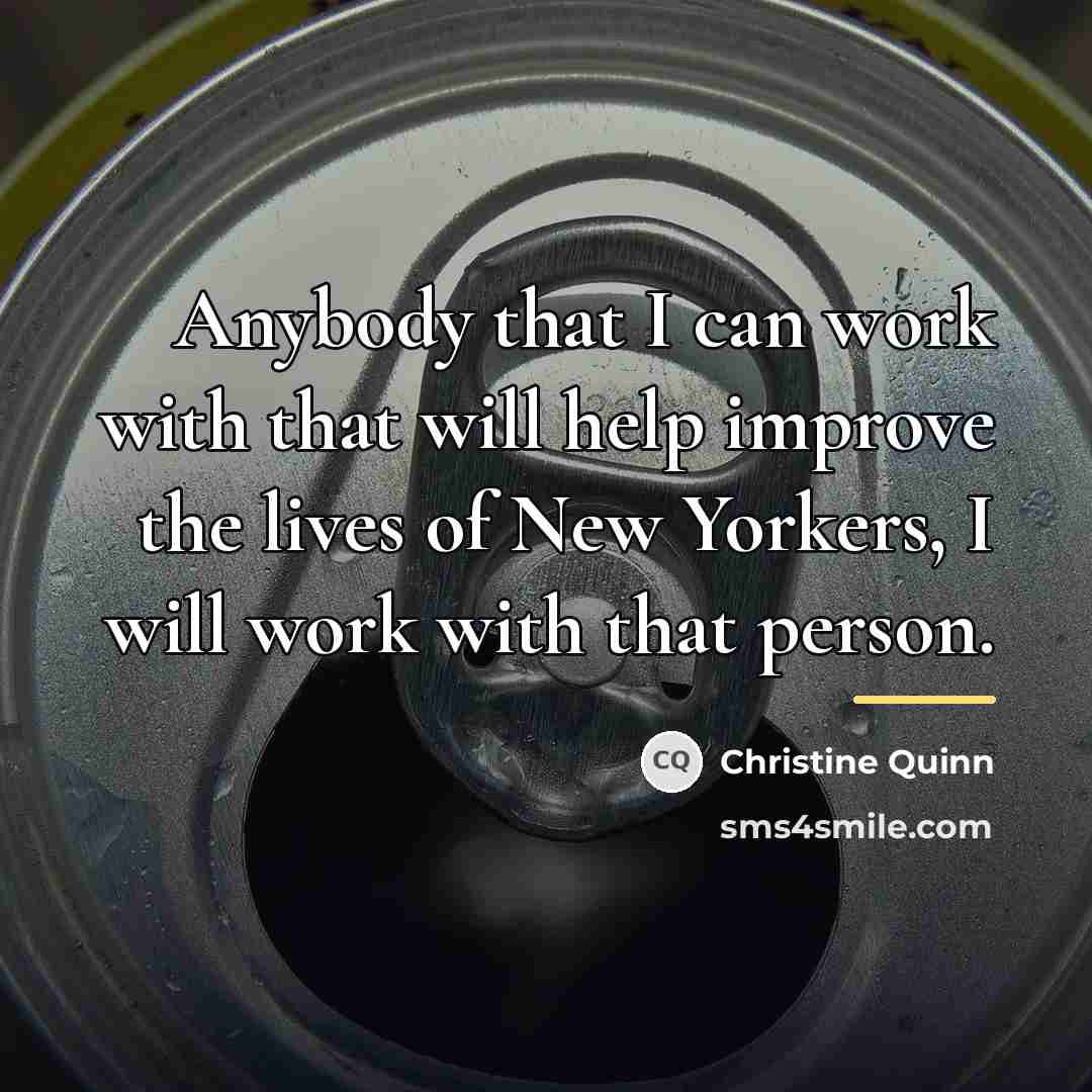 “Anybody that I can work with that will help improve…” quote by Christine Quinn