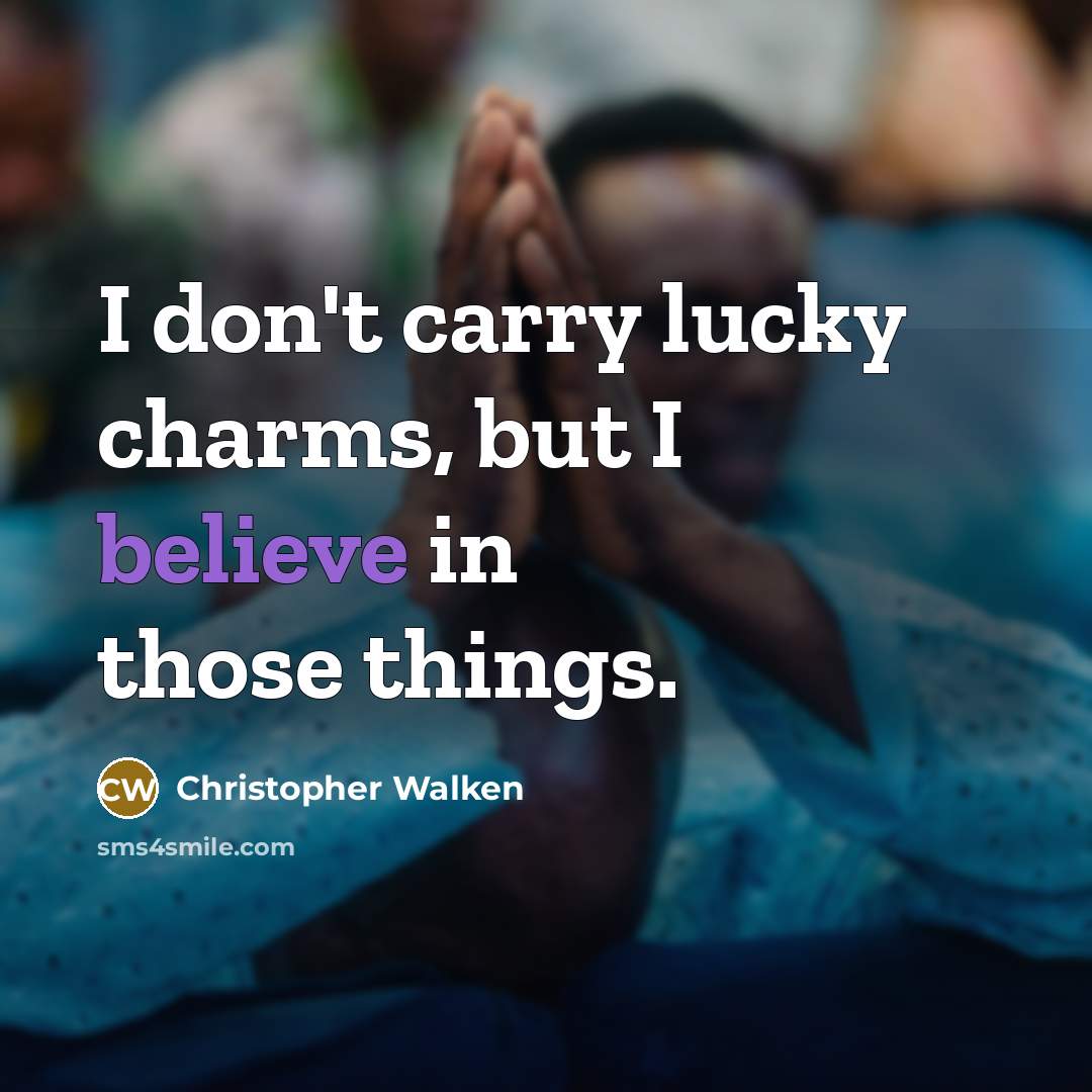 “I don't carry lucky charms, but I believe in those…” quote by Christopher Walken