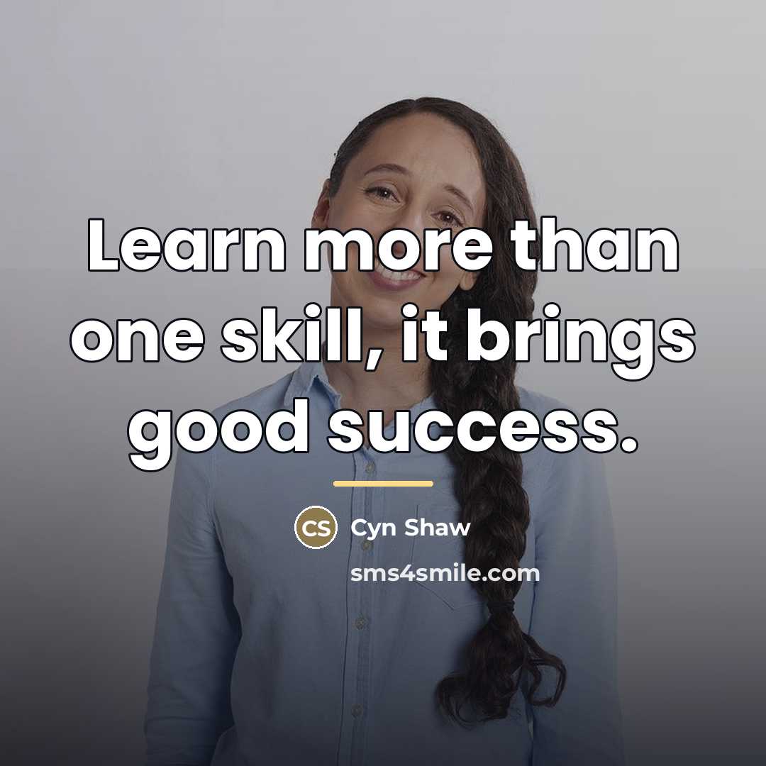 “Learn more than one skill, it brings good success.…” quote by Cyn Shaw