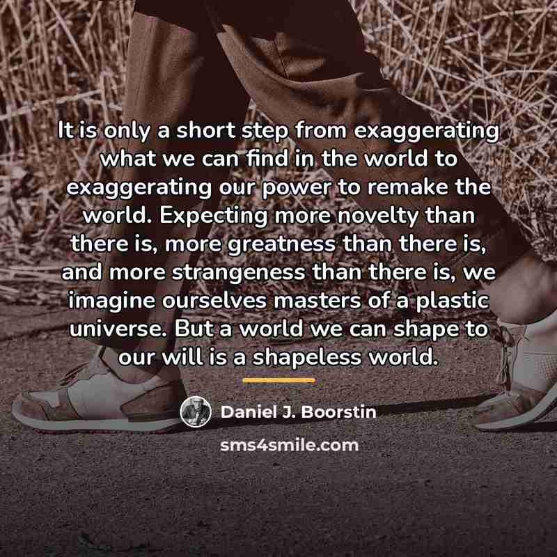 “It is only a short step from exaggerating what we…” quote by Daniel J. Boorstin