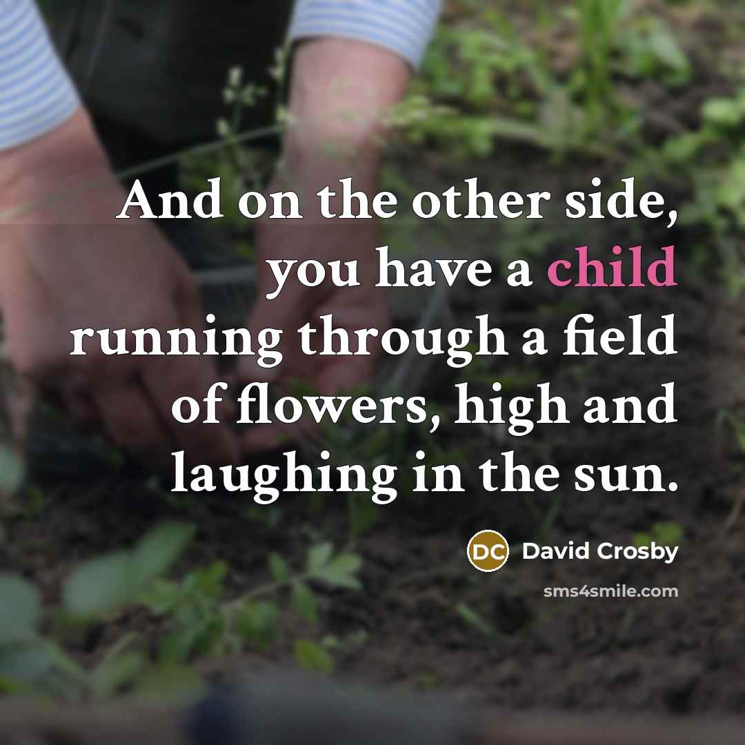 “And on the other side, you have a child running…” quote by David Crosby